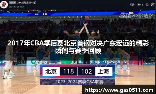 2017年CBA季后赛北京首钢对决广东宏远的精彩瞬间与赛季回顾